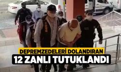 Depremzedeleri Dolandıran 12 Zanlı Tutuklandı