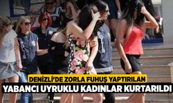 Denizli'de Zorla fuhuş yaptırılan yabancı uyruklu kadınlar kurtarıldı