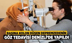 Başına kolon düşen depremzedenin göz tedavisi Denizli’de yapıldı