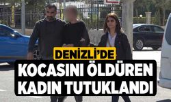 Denizli'de Kocasını Öldüren Kadın Tutuklandı