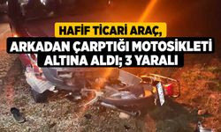 Hafif ticari araç, arkadan çarptığı motosikleti altına aldı; 3 yaralı