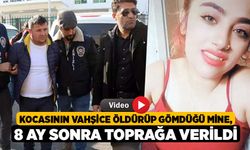 Kocasının vahşice öldürüp gömdüğü Mine, 8 ay sonra toprağa verildi