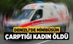 Denizli'de minibüsün çarptığı kadın öldü