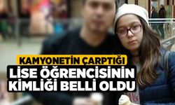 Kamyonetin Çarptığı Lise Öğrencisinin Kimliği Belli Oldu