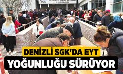 Denizli SGK'da EYT yoğunluğu sürüyor