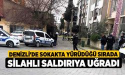 Denizli'de Sokakta Yürüdüğü Sırada Silahlı Saldırıya Uğradı