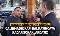 Başer, “Girilmedik Gönül, Çalınmadık Kapı Kalmayıncaya Kadar Sokaklardayız”