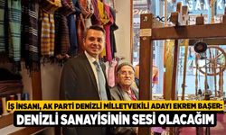 İş İnsanı, Ak Parti Denizli Milletvekili Adayı Ekrem Başer: Denizli Sanayisinin Sesi Olacağım