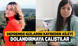 Depremde kızlarını kaybeden aileyi dolandırmaya çalıştılar