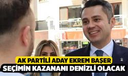 AK Partili Aday Ekrem Başer, “SEÇİMİN KAZANANI DENİZLİ OLACAK”