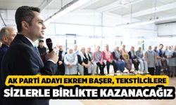 Ekrem Başer Tekstil İşçilerine, Sizlerle Birlikte Kazanacağız