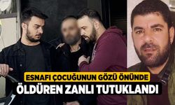 Esnafı çocuğunun gözü önünde öldüren zanlı tutuklandı