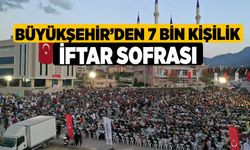 Büyükşehir’den 7 bin kişilik iftar sofrası