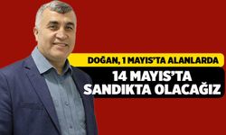 Kamil Doğan: “1 Mayıs’ta alanlarda, 14 Mayıs’ta sandıklarda olacağız.”