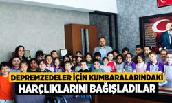 Depremzedeler için kumbaralarındaki harçlıklarını bağışladılar