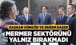 Başkan Güngör ve Ekrem Başer mermer sektörünü yalnız bırakmadı