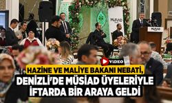 Hazine ve Maliye Bakanı Nebati, Denizli'de MÜSİAD üyeleriyle iftarda bir araya geldi