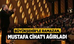 Büyükşehir’le Ramazan, Mustafa Cihat’ı ağırladı