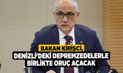 Bakan Kirişci, Denizli'deki depremzedelerle birlikte oruç açacak