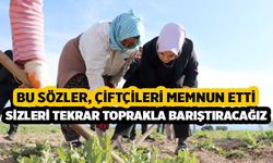 Bu sözler, çiftçileri memnun etti “Sizleri tekrar toprak ile barıştıracağız”