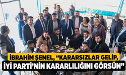 İbrahim Şenel, “Kararsızlar Gelip, İyi Parti’nin Kararlılığını Görsün”