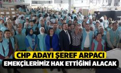 ŞEREF ARPACI, EMEKÇİLERİMİZ HAK ETTİĞİNİ ALACAK