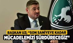 Başkan Uz; “Son saniyeye kadar mücadelemizi sürdüreceğiz”