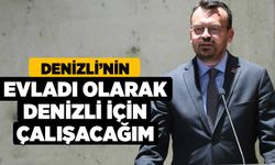 Denizli’nin Evladı Olarak Denizli İçin Çalışacağım