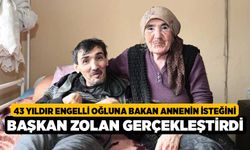 43 yıldır engelli oğluna bakan annenin isteğini Başkan Zolan gerçekleştirdi