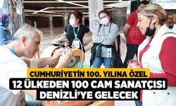 Cumhuriyetin 100. yılına özel 12 ülkeden 100 cam sanatçısı Denizli’ye gelecek