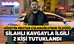 Hüseyin Mestan Çulhaoğlu'nun Öldüğü silahlı kavgayla ilgili 2 kişi tutuklandı