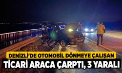 Denizli'de Otomobil dönmeye çalışan ticari araca çarptı; 3 yaralı