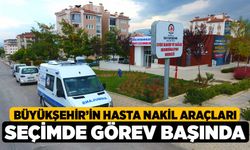 Büyükşehir’in Hasta Nakil Araçları Seçimde Görev Başında