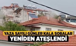 Yaza sayılı günler kala sobalar yeniden ateşlendi