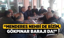 “Menderes Nehri de Bizim, Gökpınar Barajı da!”