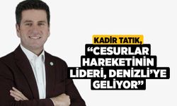 Kadir Tatık, “Cesurlar Hareketinin Lideri, Denizli’ye Geliyor”