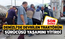 Denizli'de devrilen traktörün sürücüsü yaşamını yitirdi