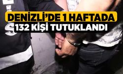 Denizli’de 1 haftada 132 kişi tutuklandı