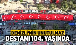 Denizli’nin Unutulmaz Destanı 104. Yaşında 