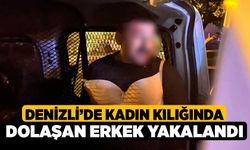 Denizli'de Kadın kılığında dolaşan erkek yakalandı