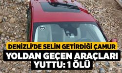 Denizli'de selin getirdiği çamur yoldan geçen araçları yuttu: 1 ölü