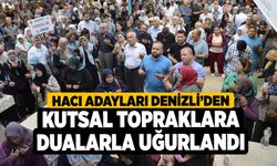 Hacı adayları Denizli’den kutsal topraklara dualarla uğurlandı