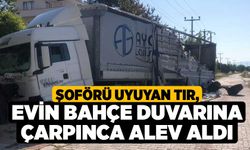 Şoförü uyuyan tır, evin bahçe duvarına çarpınca alev aldı