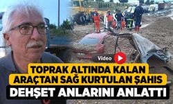 Toprak altında kalan araçtan sağ kurtulan şahıs dehşet anlarını anlattı