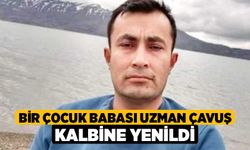 Bir Çocuk Babası Uzman Çavuş Kalbine Yenildi