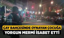 Çay bahçesinde oynayan çocuğa yorgun mermi isabet etti