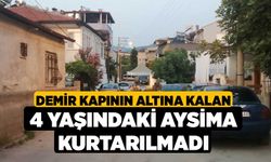 Demir kapının altına kalan 4 yaşındaki Aysima kurtarılmadı