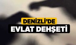 Denizli’de evlat dehşeti