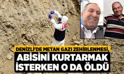 Denizli'de Metan gazı zehirlenmesi, abisini kurtarmak isterken o da öldü