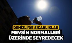 Denizli’de sıcaklıklar mevsim normalleri üzerinde seyredecek